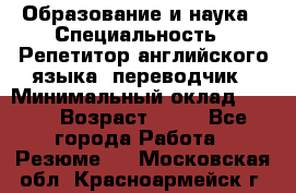 Образование и наука › Специальность ­ Репетитор английского языка, переводчик › Минимальный оклад ­ 600 › Возраст ­ 23 - Все города Работа » Резюме   . Московская обл.,Красноармейск г.